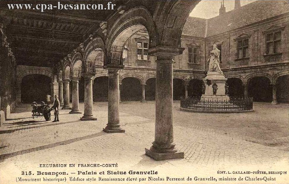 EXCURSION EN FRANCHE-COMTÉ - 315. Besançon. - Palais et Statue Granvelle - (Monument historique) Edifice style Renaissance élevé par Nicolas Perrenot de Granvelle, ministre de CharlesQuint